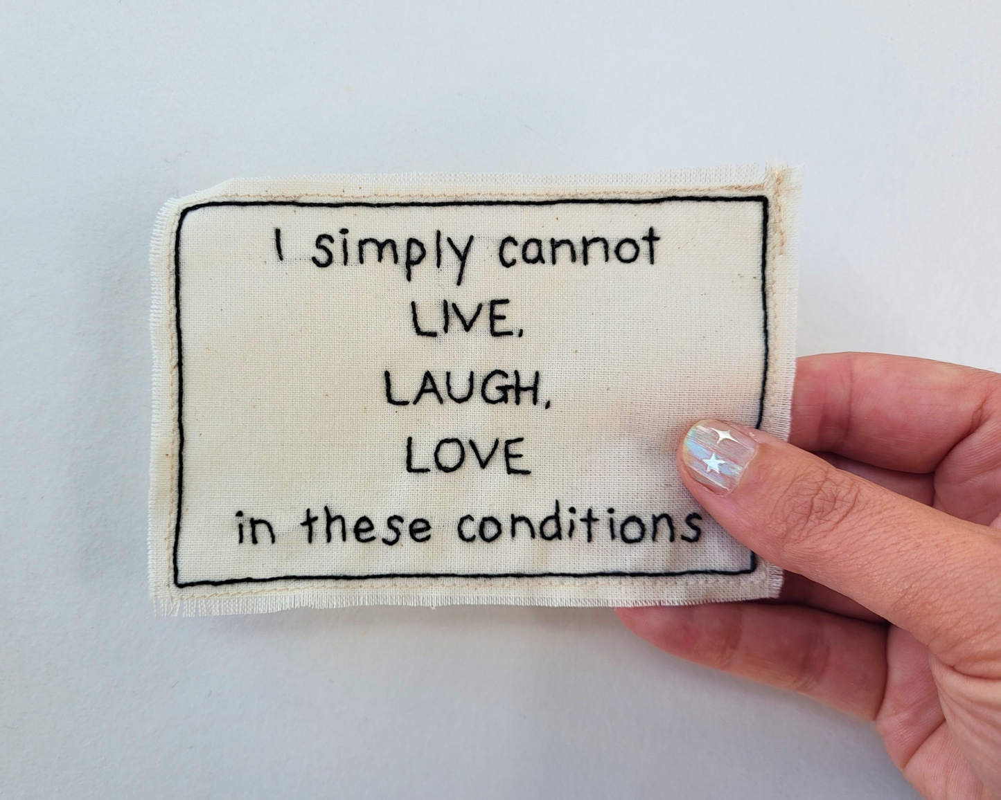 I Simply Cannot Live Laugh Love In These Conditions - Hand embroidered patch. STITCH OR IRON-ON